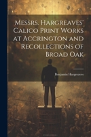 Messrs. Hargreaves' Calico Print Works at Accrington and Recollections of Broad Oak 1021635073 Book Cover