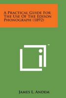 A Practical Guide for the Use of the Edison Phonograph 1120126665 Book Cover