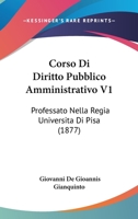 Corso Di Diritto Pubblico Amministrativo V1: Professato Nella Regia Universita Di Pisa (1877) 1160841462 Book Cover