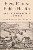 Pigs, Pets, and Public Health: One Veterinarian's Journey 1682832562 Book Cover