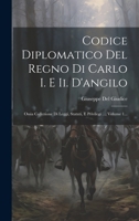 Codice Diplomatico Del Regno Di Carlo I. E Ii. D'angilo: Ossia Collezione Di Leggi, Statuti, E Privilegi ..., Volume 1... (Latin Edition) 101965547X Book Cover