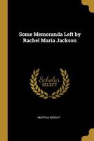 Some Memoranda Left by Rachel Maria Jackson 0469662026 Book Cover