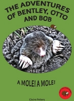 The Adventures of Bentley, Otto and Bob: A Mole! a Mole! 1916054641 Book Cover