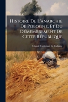 Histoire De L'anarchie De Pologne, Et Du Démembrement De Cette République... 1246538210 Book Cover