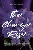 The Change Rose: How Faith-Based Communities Can Change Outcomes for Public Education B0BDTM894M Book Cover