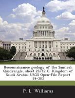 Reconnaissance geology of the Samirah Quadrangle, sheet 26/42 C, Kingdom of Saudi Arabia: USGS Open-File Report 84-383 1288899769 Book Cover