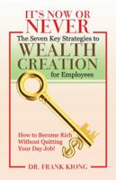 It's Now or Never: The Seven Key Strategies to Wealth Creation for Employees 1482865815 Book Cover