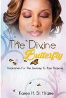 The Divine Butterfly: Inspiration For The Journey To Your Purpose 1548538116 Book Cover