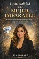 La mentalidad de la mujer imparable: Cómo convertirte en una mujer exitosa, segura y de alto valor (Spanish Edition) B0GG6LT588 Book Cover