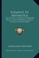 Elementi Di Aritmetica: Ad Uso Del Ginnasio Superiore Delle Scuole Normali E Degl' Istituti Tecnici (1906) 1143469224 Book Cover