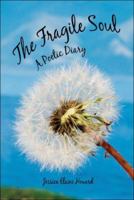 The Fragile Soul: A Poetic Diary 1424188482 Book Cover