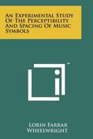 An Experimental Study of the Perceptibility and Spacing of Music Symbols 1258240114 Book Cover