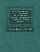 Le Chasse Ennuy, Ou, l'Honneste Entretien Des Bonnes Compagnies 1293076430 Book Cover