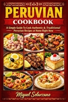 Peruvian Cookbook: A Simple Guide To Cook Authentic & Traditional Peruvian Recipes at Home Right Now B0CCCJJCWJ Book Cover