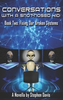 Conversations with a Snot-Nosed Kid: Book Two: Fixing Our Broken Systems B086PLB7FD Book Cover