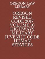 OREGON REVISED CODE 2017 VOLUME 10 HIGHWAYS MILITARY JUVENILE CODE HUMAN SERVICES 1719899223 Book Cover