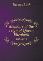 Memoirs of the Reign of Queen Elizabeth Volume 1 1274569796 Book Cover