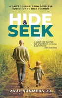 Hide and Seek: A Dad's Journey From Soulless Addiction to Sole Custody 1955018324 Book Cover