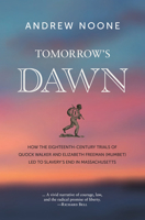 Tomorrow's Dawn: How the Eighteenth-Century Trials of Quock Walker and Elizabeth Freeman (Mumbet) Led to Slavery’s End in Massachusetts B0HJY5BSHJ Book Cover