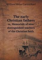 The Early Christian Fathers Or, Memorials of Nine Distinguished Teachers of the Christian Faith 551880377X Book Cover