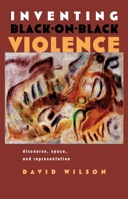 Inventing Black-on-Black Violence: Discourse, Space, And Representation (Space, Place, and Society) 0815630808 Book Cover