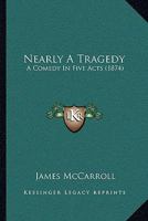Nearly a Tragedy: A Comedy in Five Acts 3337055028 Book Cover