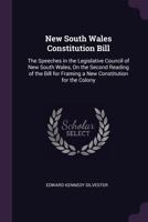 New South Wales Constitution Bill: The Speeches in the Legislative Council of New South Wales, On the Second Reading of the Bill for Framing a New Constitution for the Colony 1341012743 Book Cover