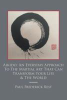 Aikido: An Everyday Approach To The Martial Art That Can Transform Your Life & The World 1522775404 Book Cover