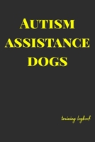 Autism Assistance Dogs: Training logbook for dog owners and trainers. Dogs are amazing so track and plan everything you need to, to give them the best chance of success. Allow you and the dog to reach B084DGQHL5 Book Cover