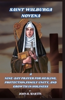 NOVENA PRAYER TO ST. WALBURGA: A Nine-Day Prayer for Healing, Protection, Family Unity, and Growth in Holiness B0GT8V54ZJ Book Cover