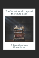 The secret world beyond the white door Book 3 THE BOOK B09L52B476 Book Cover