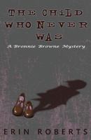 The Child Who Never Was: A Bronnie Browne Mystery 069218743X Book Cover