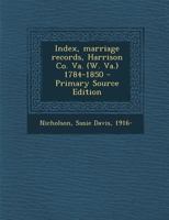 Index, marriage records, Harrison Co. Va. (W. Va.) 1784-1850 - Primary Source Edition 1294035339 Book Cover