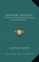 Andrew Jackson, the Man Who Preserved Union and Democracy 1432571532 Book Cover