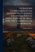 Les Nations Catholiques Et Les Nations Protestantes: Comparees Sous Le Triple Rapport Du Bien-Etre, Des Lumieres Et de La Moralite, Volume 1... 1273014901 Book Cover
