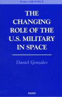 The Changing Role of the U.S. Military Space 0833026615 Book Cover