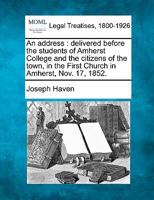 An address delivered before the students of Amherst college, and the citizens of the town ... Nov. 17, 1852 1240008120 Book Cover