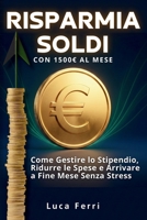 Risparmiare Soldi con 1500€ al Mese: Come Gestire lo Stipendio, Ridurre le Spese e Arrivare a Fine Mese Senza Stress (Italian Edition) B0GZ8538VK Book Cover