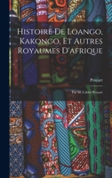 Histoire de Loango, Kakongo, Et Autres Royaumes d'Afrique: Par M. l'Abb� Proyart 1015899161 Book Cover
