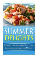 Summer Delights: 30 Delicious Recipes Perfect to Cook during the Warm Summer Months 1500539880 Book Cover