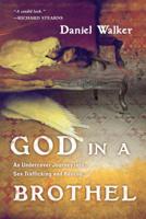 God in a Brothel: An Undercover Journey into Sex Trafficking and Rescue 0830838066 Book Cover