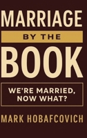 MARRIAGE BY THE BOOK: WE’RE MARRIED, NOW WHAT? 1968541101 Book Cover