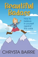 Beautiful Badass: How To Believe In Yourself Against The Odds 1734584106 Book Cover