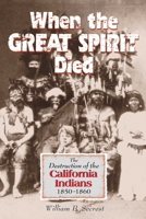 When the Great Spirit Died: The Destruction of the California Indians, 1850-1860 1884995403 Book Cover