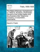 The State of Kansas, Complainant, vs. Albert S. Burleson, Postmaster General of the United States and Southwestern Bell Telephone Company, a Corporation, Defendants 1275084532 Book Cover