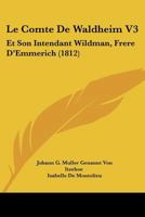 Le Comte De Waldheim V3: Et Son Intendant Wildman, Frere D'Emmerich (1812) 1160741085 Book Cover