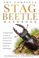 THE COMPLETE STAG BEETLE HANDBOOK: A beginner’s guide to stag beetle species, behavior, diet, larvae care, breeding basics, habitat, and ethical keeping B0H6JHVBQT Book Cover