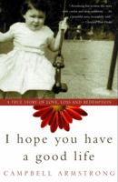 I Hope You Have a Good Life: A True Story of Love, Loss and Redemption 0609605313 Book Cover