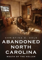 Abandoned North Carolina: Mouth of the Holler 1634993535 Book Cover