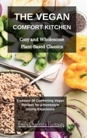 The Vegan Comfort Kitchen - Cozy and Wholesome Plant-Based Classics: Embrace 38 Comforting Vegan Recipes for a Homestyle Dining Experience B0CLQFDZ9X Book Cover